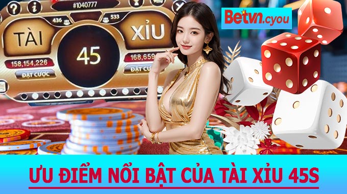 Ưu điểm nổi bật của Tài Xỉu 45S