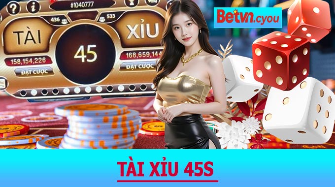 Tài Xỉu 45S BETVN – Phiên Bản Cược Thế Hệ Mới, Cơ Hội Nhân Đôi Tài Sản!