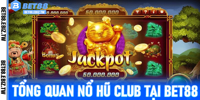 Tổng quan Nổ Hũ Club tại Bet88