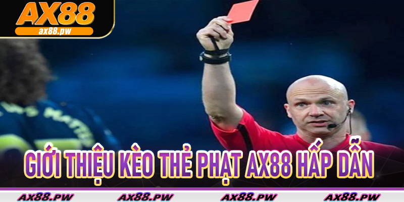 Giới thiệu Kèo Thẻ Phạt Ax88 hấp dẫn