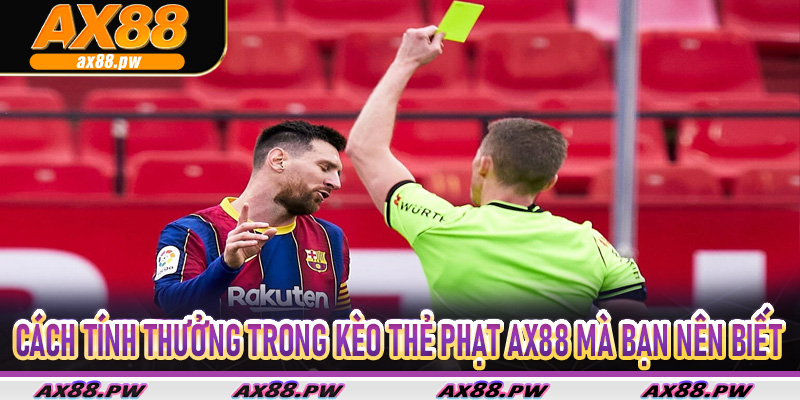 Cách tính thưởng trong Kèo Thẻ Phạt Ax88 mà bạn nên biết
