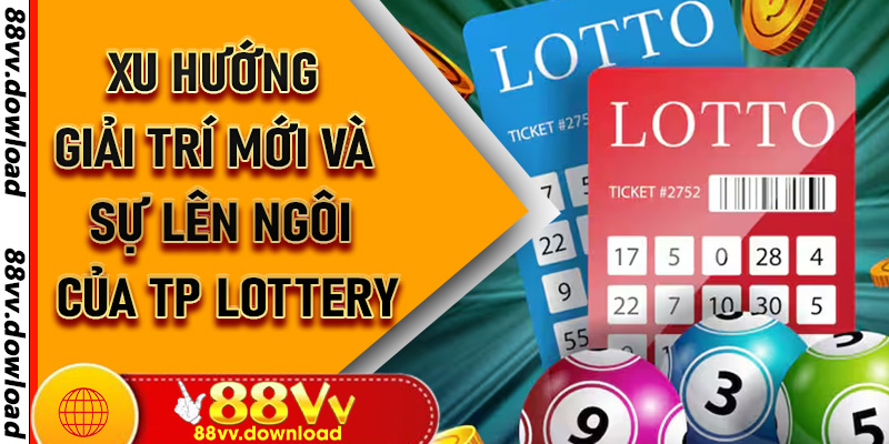 Xu hướng giải trí mới và sự lên ngôi của TP Lottery