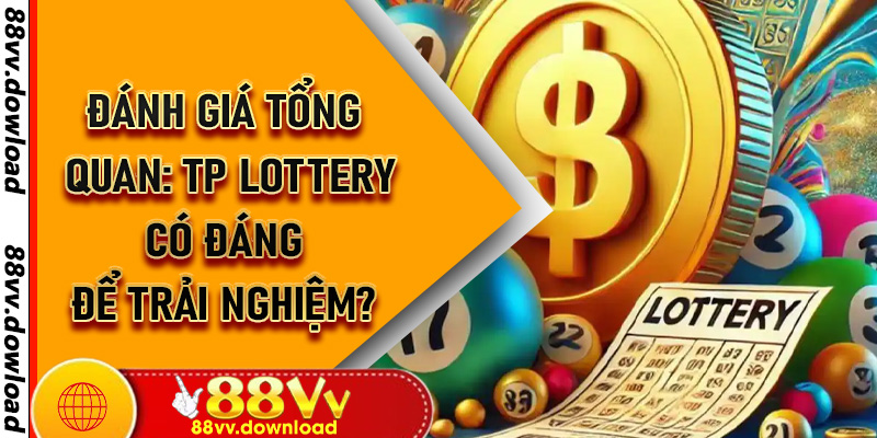 Đánh giá tổng quan: TP Lottery có đáng để trải nghiệm?