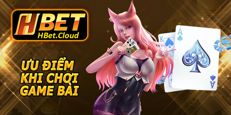 Ưu điểm khi chơi game bài HBET