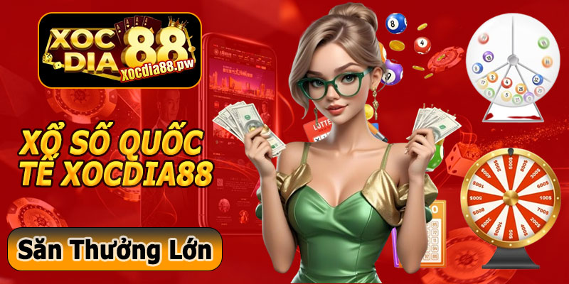 Xổ Số Quốc Tế Xocdia88 – Bứt Phá Với Cơ Hội Trúng Thưởng Lớn Toàn Cầu