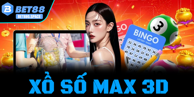 Xổ Số Max 3D Bet88 – Luật Chơi, Thưởng Và Kinh Nghiệm Hay 